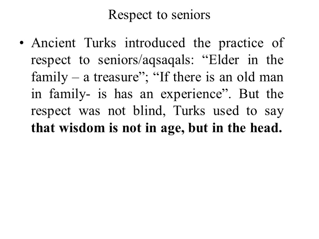 Respect to seniors Ancient Turks introduced the practice of respect to seniors/aqsaqals: “Elder in